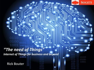 “The need of Things”
Internet of Things for business and beyond
Rick Bouter
 