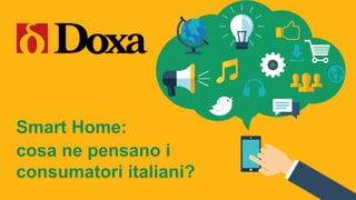 Smart Home:
cosa ne pensano i
consumatori italiani?
 