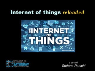Internet of things reloaded
a cura di
Stefano Panichi
 