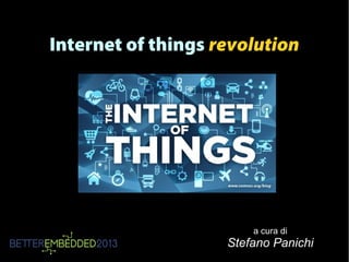 Internet of things revolution
a cura di
Stefano Panichi
 