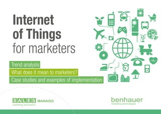 Internet
of Things
for marketers
Trend analysis
What does it mean to marketers?
Case studies and examples of implementation
 