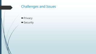 Challenges and Issues
Privacy
Security
 
