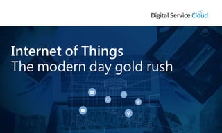 Internet of Things
The modern day gold rush
 