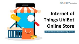 Internet of
Things UbiBot
Online Store
Get all kinds of Internet of things needs…
 