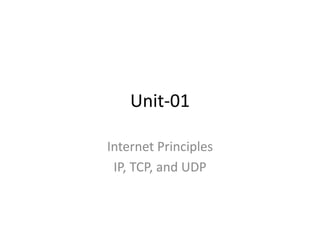 Unit-01
Internet Principles
IP, TCP, and UDP
 