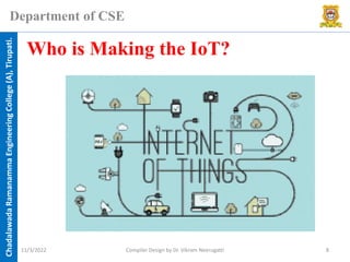 Chadalawada
Ramanamma
Engineering
College
(A),
Tirupati.
Department of CSE
Who is Making the IoT?
11/3/2022 Compiler Design by Dr. Vikram Neerugatti 8
 