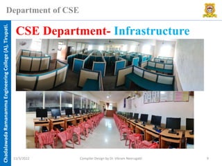 Chadalawada
Ramanamma
Engineering
College
(A),
Tirupati.
Department of CSE
CSE Department- Infrastructure
11/3/2022 Compiler Design by Dr. Vikram Neerugatti 9
 