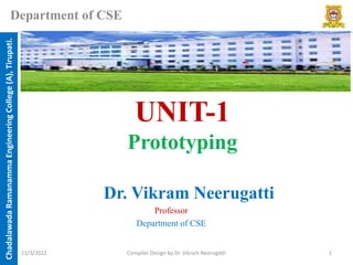 Chadalawada
Ramanamma
Engineering
College
(A),
Tirupati.
Department of CSE
UNIT-1
Prototyping
Dr. Vikram Neerugatti
Professor
Department of CSE
11/3/2022 Compiler Design by Dr. Vikram Neerugatti 1
 