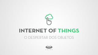 [IoT] Internet das Coisas - O despertar dos objetos