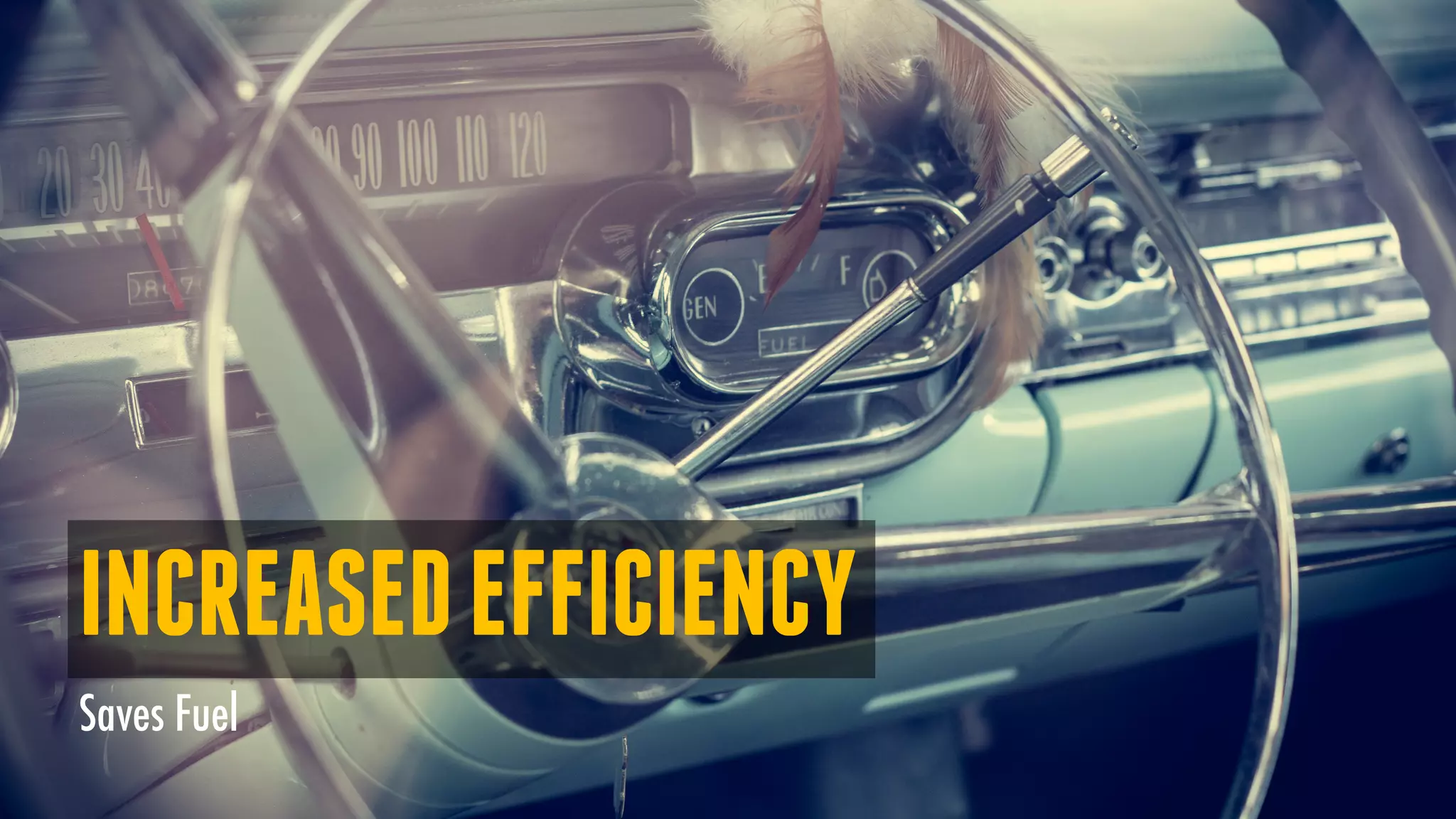 INCREASEDEFFICIENCY
Saves Fuel
 
