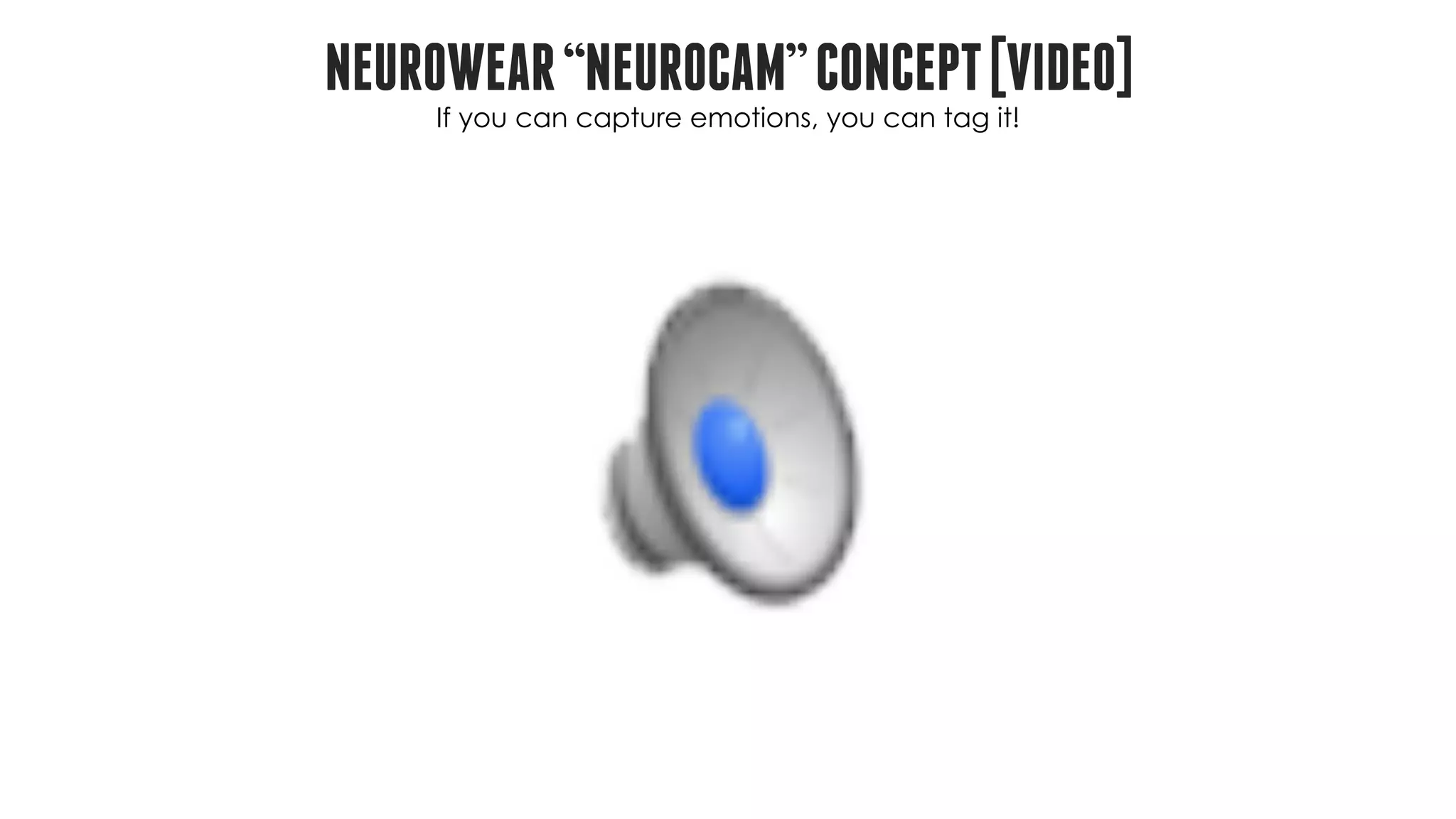 NEUROWEAR“NEUROCAM”CONCEPT[VIDEO]
If you can capture emotions, you can tag it!
 