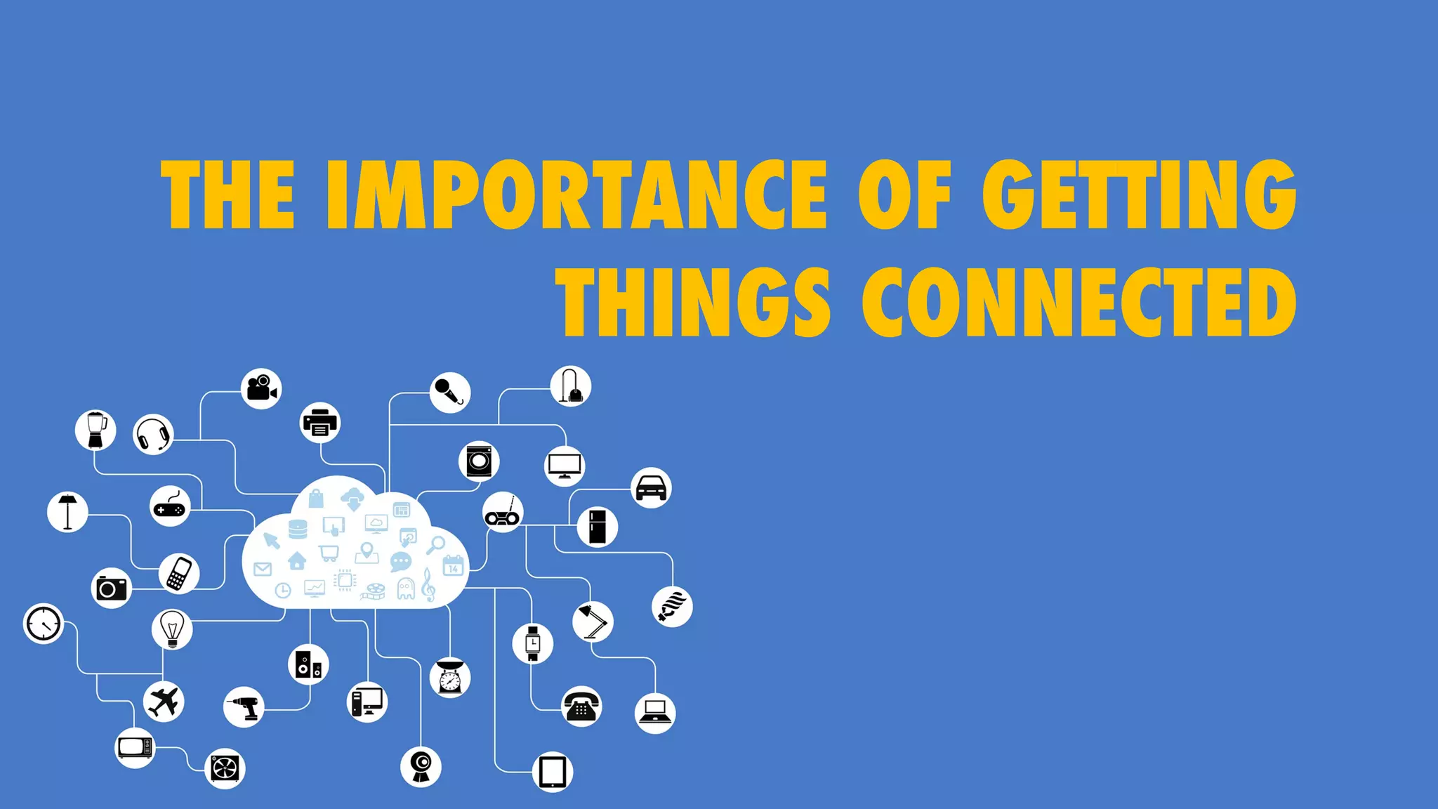 THE IMPORTANCE OF GETTING
THINGS CONNECTED
 
