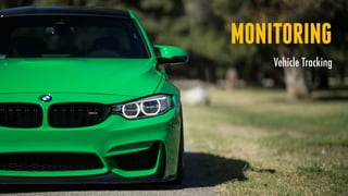 MONITORING
Vehicle Tracking
 