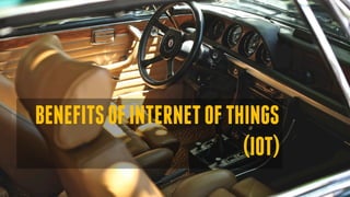 BENEFITSOFINTERNETOFTHINGS
(IOT)
 