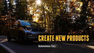 CREATENEWPRODUCTS
Autonomous Cars
 