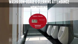 WASHROOM-USAGE&CLEANINGATTENDANCE
MONITORING
 