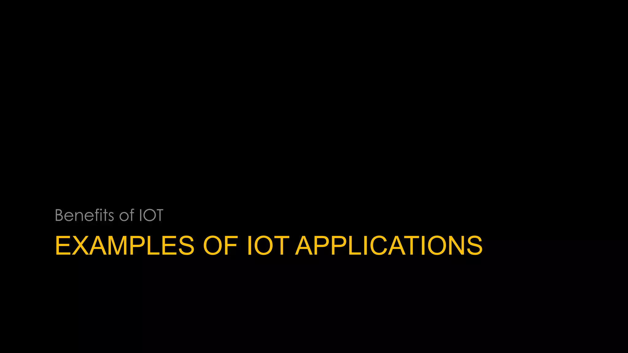 EXAMPLES OF IOT APPLICATIONS
Benefits of IOT
 