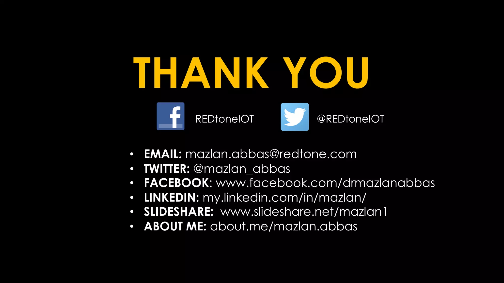 THANK YOU
@REDtoneIOT
REDtoneIOT
• EMAIL: mazlan.abbas@redtone.com
• TWITTER: @mazlan_abbas
• FACEBOOK: www.facebook.com/drmazlanabbas
• LINKEDIN: my.linkedin.com/in/mazlan/
• SLIDESHARE: www.slideshare.net/mazlan1
• ABOUT ME: about.me/mazlan.abbas
 
