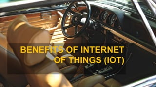 BENEFITS OF INTERNET
OF THINGS (IOT)
 