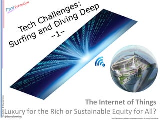 Ray	
  Gallon	
  &	
  Neus	
  Lorenzo	
  
@TransformSoc	
  
The	
  Internet	
  of	
  Things	
  	
  
Luxury	
  for	
  the	
  Rich	
  or	
  Sustainable	
  Equity	
  for	
  All?	
  
h@p://highresoluEon-­‐wallpapers.net/wallpapers/excellent_3d_empire-­‐2560x1600.jpg	
  
 