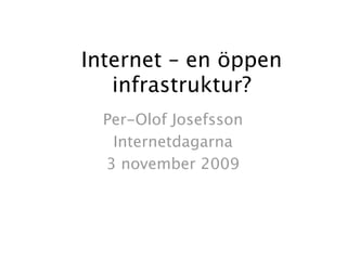 Internet – en öppen
   infrastruktur?
  Per-Olof Josefsson
   Internetdagarna
  3 november 2009
 