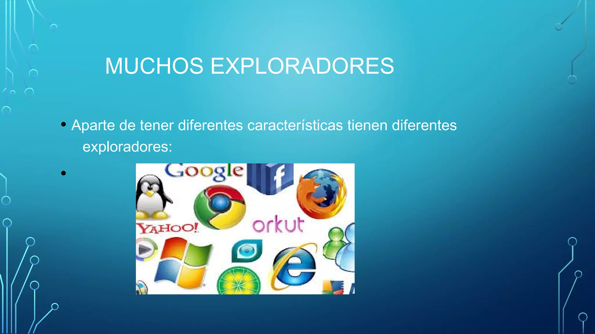 MUCHOS EXPLORADORES
• Aparte de tener diferentes características tienen diferentes
exploradores:
•
 
