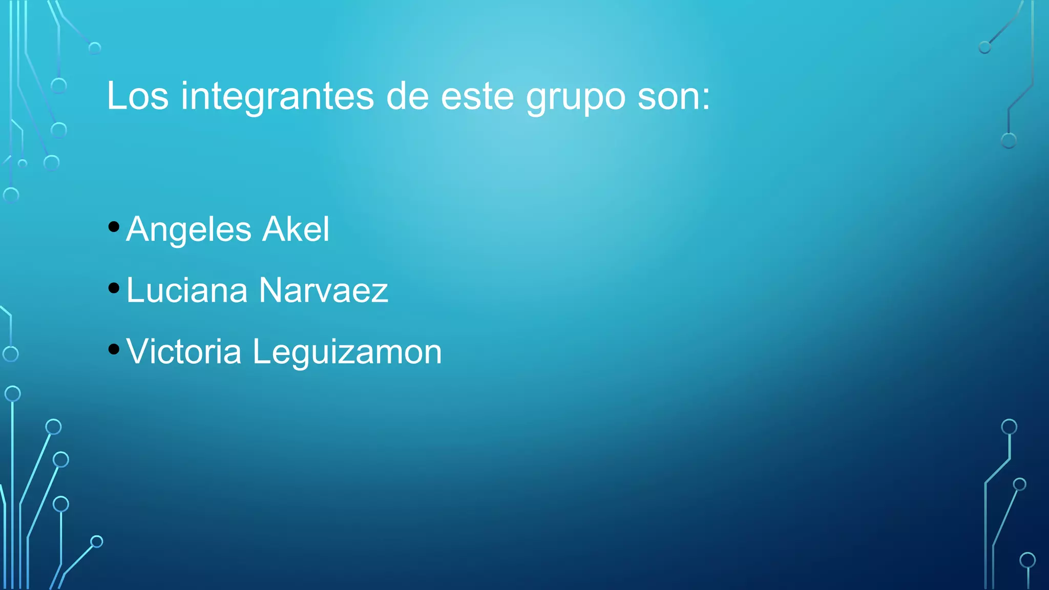 Los integrantes de este grupo son:
•Angeles Akel
•Luciana Narvaez
•Victoria Leguizamon
 