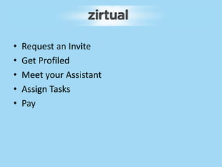 • Request an Invite
• Get Profiled
• Meet your Assistant
• Assign Tasks
• Pay
 
