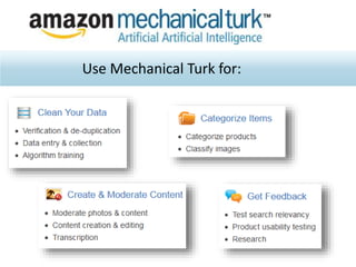 Use Mechanical Turk for:
 