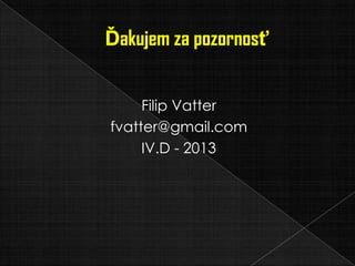 Filip Vatter
fvatter@gmail.com
IV.D - 2013
 