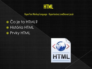  Čo je to HTML?
 História HTML
 Prvky HTML
 
