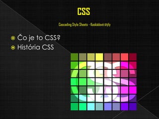  Čo je to CSS?
 História CSS
 