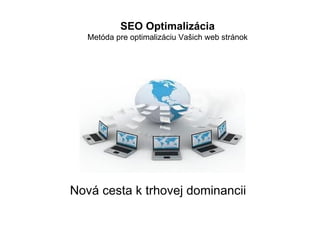 SEO Optimalizácia Metóda pre optimalizáciu Vašich web stránok Nová cesta k trhovej dominancii 