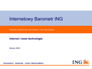 Internetowy Barometr ING

Badanie preferencji internautów i nie internautów




Internet i nowe technologie


Marzec 2009
 