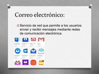 Correo electrónico:
O Servicio de red que permite a los usuarios
enviar y recibir mensajes mediante redes
de comunicación electrónica.
 