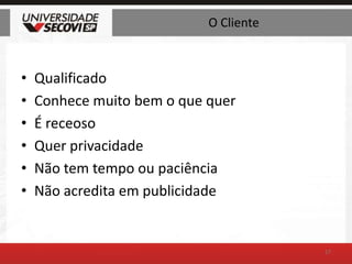 O ClienteQualificadoConhece muito bem o que querÉ receosoQuer privacidadeNão tem tempo ou paciênciaNão acredita em publicidade17