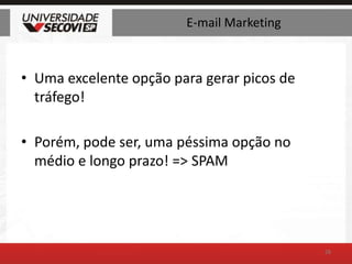 E-mail MarketingUma excelente opção para gerar picos de tráfego!Porém, pode ser, uma péssima opção no médio e longo prazo! => SPAM28