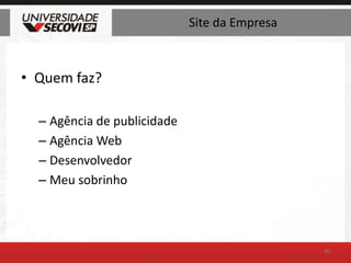 Site da EmpresaQuem faz?Agência de publicidadeAgência WebDesenvolvedorMeu sobrinho46