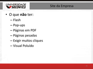 Site da EmpresaO que não ter:FlashPop-upsPáginas em PDFPáginas pesadasExigir muitos cliquesVisual Poluído48