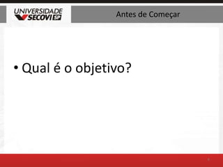 Antes de ComeçarQual é o objetivo?6