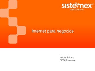 Héctor López
CEO Sistemex
 