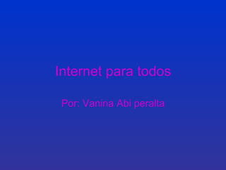 Internet para todos Por: Vanina Abi peralta 