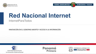 Red Nacional Internet 
InternetParaTodos 
INNOVACIÓN EN EL GOBIERNO ABIERTO Y ACCESO A LA INFORMACIÓN 
 