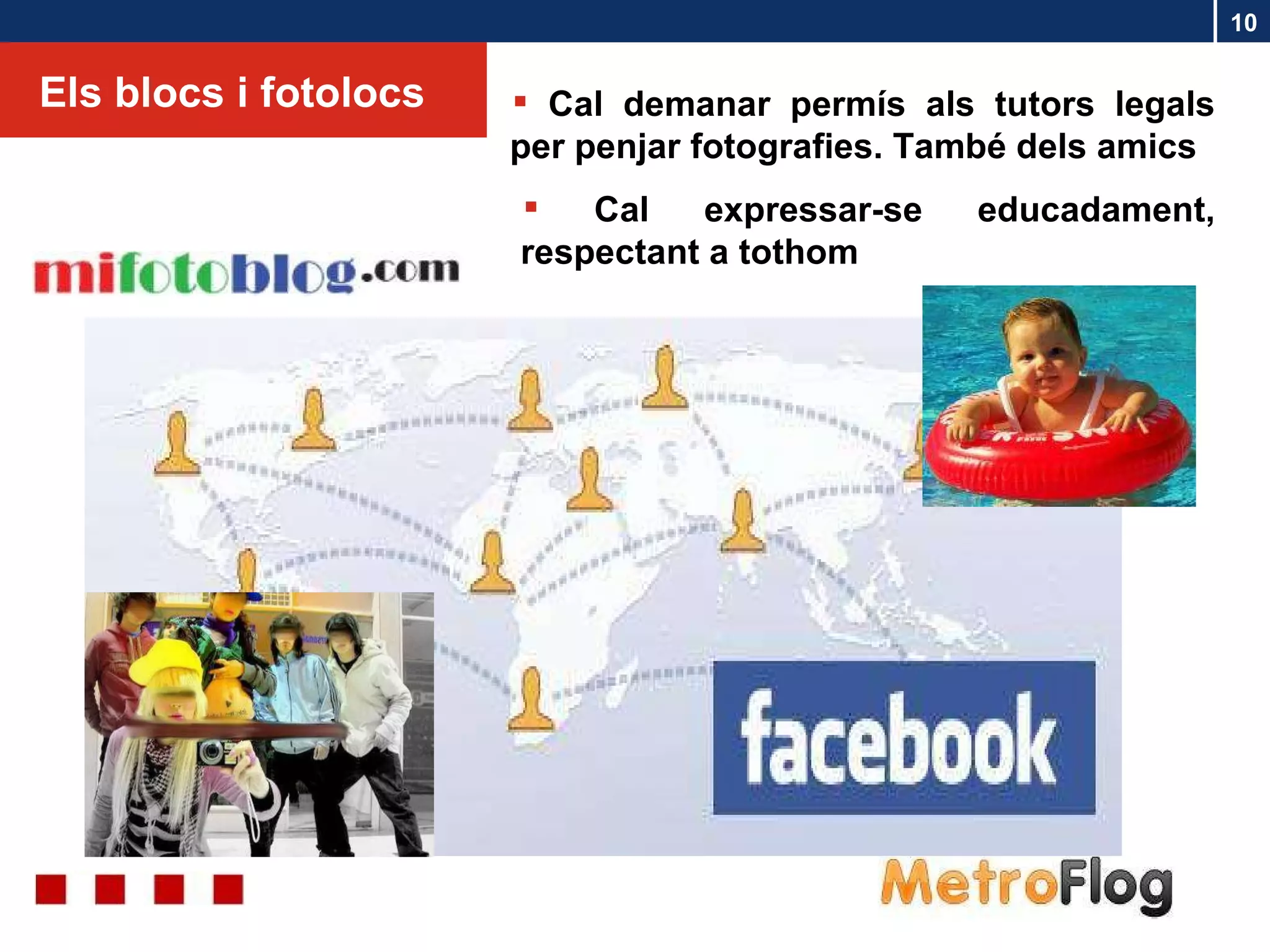Els blocs i fotolocs Cal expressar-se educadament, respectant a tothom Cal demanar permís als tutors legals per penjar fotografies. També dels amics 