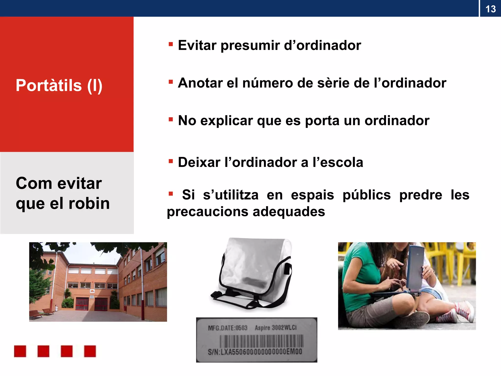 Com evitar que el robin No explicar que es porta un ordinador Evitar presumir d’ordinador Anotar el número de sèrie de l’ordinador Si s’utilitza en espais públics predre les precaucions adequades Deixar l’ordinador a l’escola Portàtils (l) 