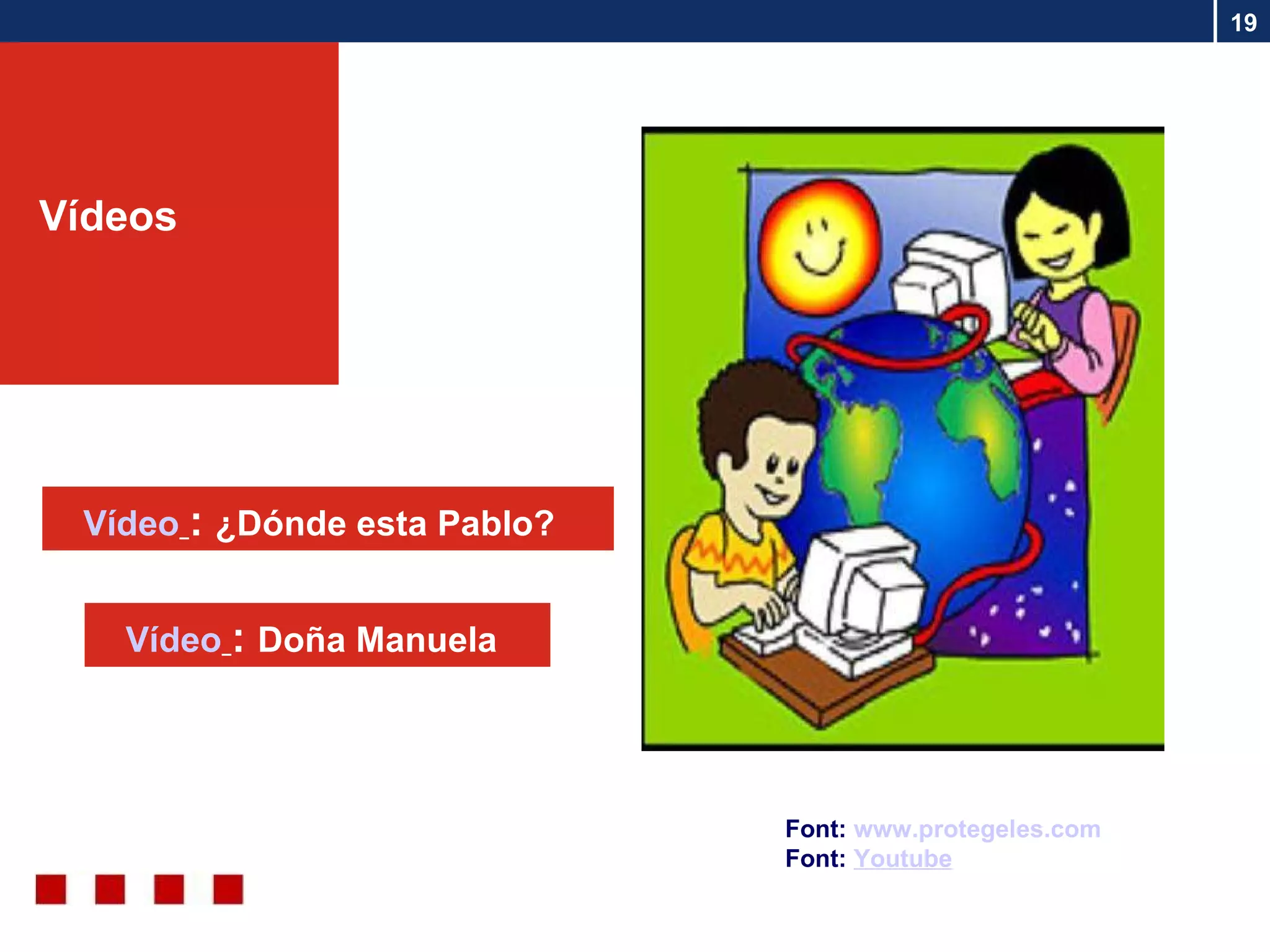 Font:  www . protegeles . com Font:  Youtube Vídeo   :  Doña Manuela Vídeo   :  ¿ Dónde esta Pablo ? Vídeos 