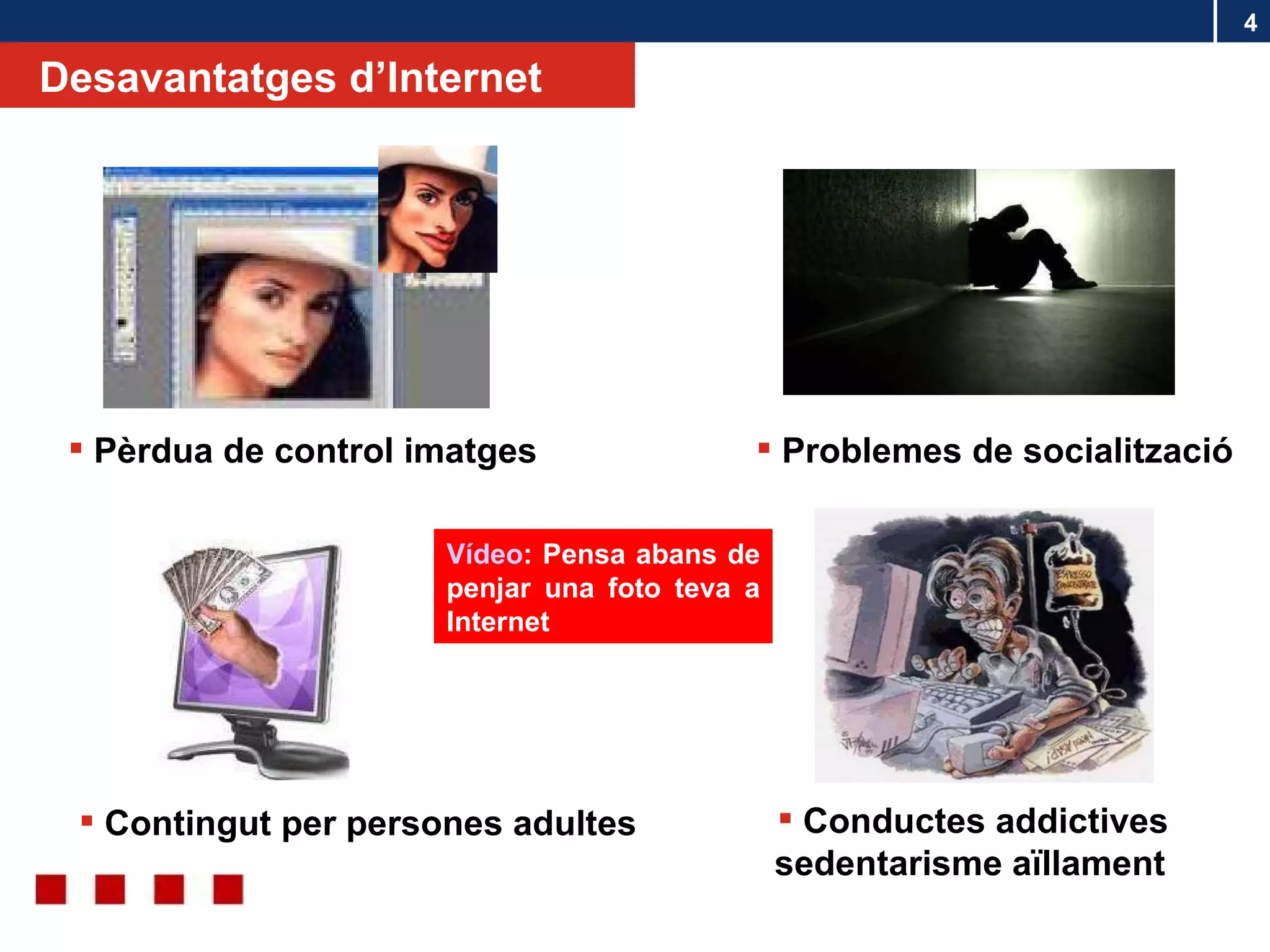 Desavantatges d’Internet Problemes de socialització Conductes addictives sedentarisme aïllament Pèrdua de control imatges Vídeo : Pensa abans de penjar una foto teva a Internet Contingut per persones adultes 