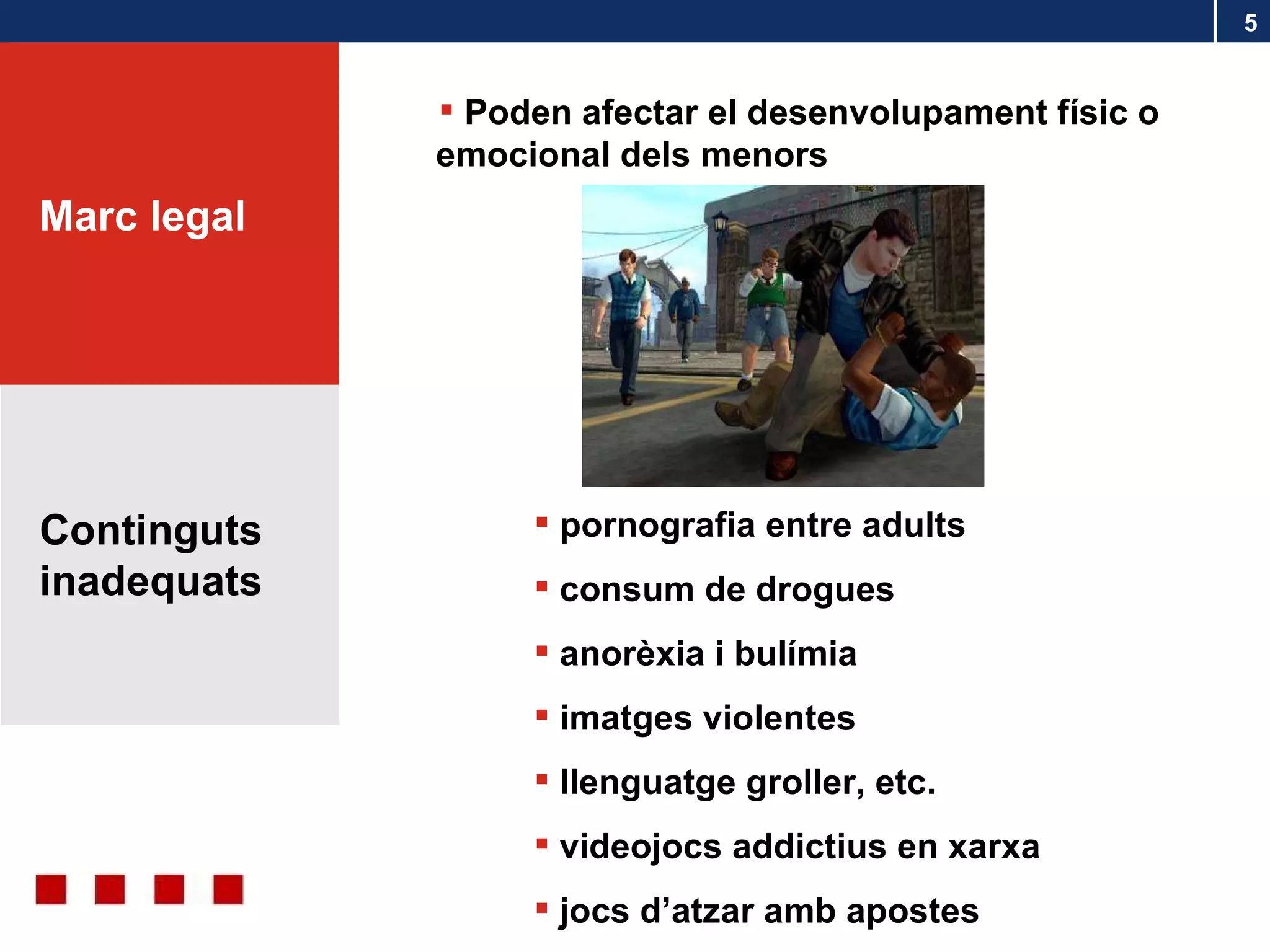Continguts inadequats Marc legal Poden afectar el desenvolupament físic o emocional dels menors pornografia entre adults consum de drogues anorèxia i bulímia imatges violentes llenguatge groller, etc. videojocs addictius en xarxa jocs d’atzar amb apostes 