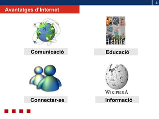 Avantatges d’Internet Comunicació Educació Informació Connectar-se 