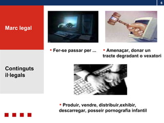 Continguts il·legals Marc legal Fer-se passar per ... Amenaçar, donar un tracte degradant o vexatori Produir, vendre, distribuir,exhibir, descarregar, posseir pornografia infantil 